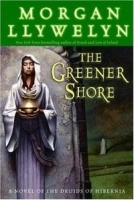 The Greener Shore: A Novel of the Druids of Hibernia артикул 12793b.